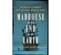 Madhouse at the End of the Earth: The Belgica's Journey into the Dark Antarctic Night