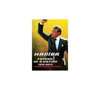 Madiba: Father Of A Nation: 1918-2013 Nelson Mandela