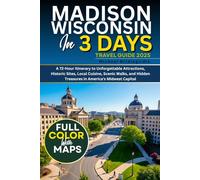 Madison Wisconsin in 3 Days (Travel Guide 2025): A 72-Hour Itinerary to Unforgettable Attractions, Historic Sites, Local Cuisine, Scenic Walks, and Hidden Treasures in America's Midwest Capital