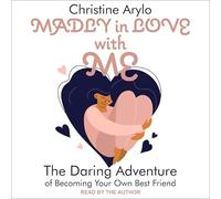 Madly in Love with Me: The Daring Adventure of Becoming Your Own Best Friend