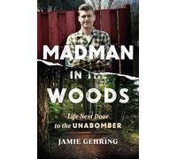 Madman in the Woods: Life Next Door to the Unabomber