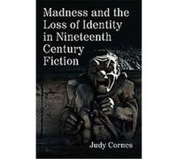Madness and the Loss of Identity in Nineteenth Century Fiction Judy Cornes (Auteur)