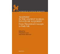 Madness in the Ancient World: Innate or Acquired?; From Theoretical Concepts to Daily Life
