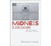 Madness Is Civilization - Michael E. Staub - The University of Chicago Press - Livre en Anglais - Hardback Michael E. StaubMichael E. Staub (Auteur)