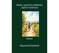 Mado, quand la vieillesse rejoint l'enfance: Roman