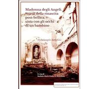 Madonna degli Angeli: Storia della rinascita post-bellica vista con gli occhi di un bambino