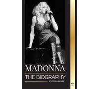 Madonna: The biography of the Queen of Pop, her rebellious life, secrets and successes
