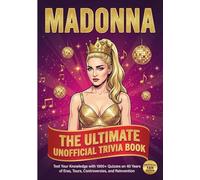MADONNA:The Ultimate Unofficial Trivia Book: Test Your Knowledge with 1000+ Quizzes on 40 Years of Eras, Tours, Controversies, and Reinvention
