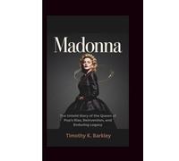 Madonna: The Untold Story of the Queen of Pop's Rise, Reinvention, and Enduring Legacy