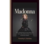 Madonna: The Untold Story of the Queen of Pop's Rise, Reinvention, and Enduring Legacy