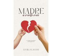 Madre a modo mio: Un viaggio di guarigione e di riscoperta di sè