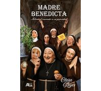 MADRE BENEDICTA: Salvar el convento es su prioridad. Una novela de disparatadas aventuras con humor costumbrista e irónico, con matices de sátira ligera y absurdo.