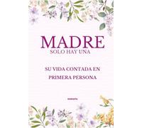MADRE SOLO HAY UNA: SU VIDA CONTADA EN PRIMERA PERSONA