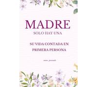 MADRE SOLO HAY UNA Su Vida Contada en Primera Persona: Un diario de memoria para madres que incluye preguntas para reflexionar, actividades familiares y espacios para recuerdos inolvidables.
