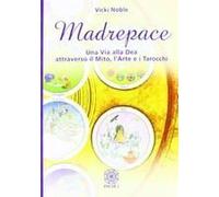 Madrepace. Una Via Alla Dea Attraverso Il Mito, L'arte E I Tarocchi