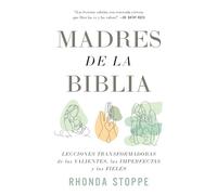 Madres de la Biblia: Lecciones transformadoras de las valientes, las imperfectas y las fieles / Moms of the Bible: Life-Changing Lessons from the Fearless