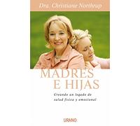 Madres E Hijas / Mother-Daughter Wisdom: Sabiduria Para Una Relacion Que Dura Toda La Vida
