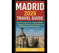 Madrid 2025 Travel Guide: Top Attractions, Food, Lodging, Nightlife, Transport, Visa Tips, Local Customs, and Itineraries for an Amazing Trip