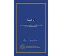 Madrid: an historical description and handbook of the Spanish capital