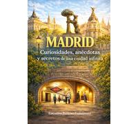 MADRID: curiosidades, anécdotas y secretos de una ciudad infinita