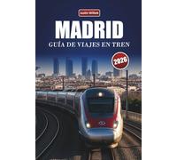 MADRID GUÍA DE VIAJES EN TREN 2026: Descubre rutas panorámicas, paisajes culturales, perspectivas locales y destinos imprescindibles en España