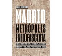 Madrid, metrópolis (neo)fascista: Vidas secretas, rutas de escape, negocios oscuros y violencia política (1939-1982)