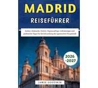 Madrid Reiseführer 2026-2027: Kultur, Kulinarik, Viertel, Tagesausflüge, Geheimtipps und praktische Tipps für die Erkundung der spanischen Hauptstadt
