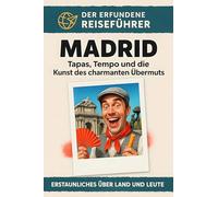 Madrid: Tapas, Tempo und die Kunst des charmanten Übermuts. Der erfundene Reiseführer