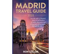 Madrid Travel Guide 2025: Feel the Pulse of Madrid, From Art and Markets to Nights That Never End: A True Story of My Journey Through the City