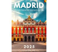 Madrid Travel Guide 2025: How to Avoid Mistakes, Save Time and Actually Enjoy the Spanish Capital Without Guesswork, With the Right Info in the Right Order