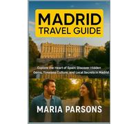 Madrid Travel Guide: Explore the Heart of Spain: Discover Hidden Gems, Timeless Culture, and Local Secrets in Madrid