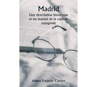 Madrid Une Description Historique Et Un Manuel De La Capitale Espagnole
