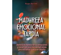 Madurez emocional tardía: Domina el manejo de tus emociones y construye una mentalidad sólida para enfrentar cualquier desafío