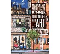 Madwomen In Social Justice Movements, Literatures, And Art