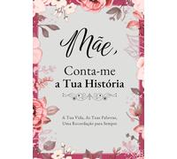 Mãe, Conta-me a Tua História: Livro para Preencher e Guardar Memórias, História Familiar e Lições de Vida | com Espaço para Fotografias e Árvore Genealógica