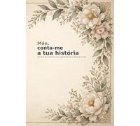 Mãe, conta-me a tua história: Um livro de memórias guiado para oferecer à mãe