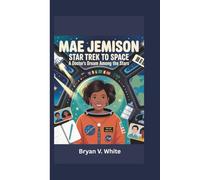Mae Jemison: Star Trek to Space - A Doctor's Dream Among the Stars