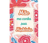 Mãe, me conta sua história: Presente único para compartilhar suas memórias e experiências de vida