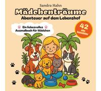 Mädchenträume - Abenteuer auf dem Lebenshof: Ein kreatives Ausmalbuch für Mädchen ab 4 Jahren - 42 süßen Motiven zur Unterstützung unserer Arbeit mit den Tieren