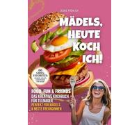 Mädels, heute koch ich! - Kochbuch für Teenager Mädchen: 66 einfache Rezepte: Wraps, Bowls, Streetfood & Sweets