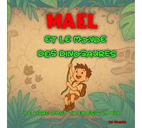 Mael et le Monde des Dinosaures : Le livre dont tu choisis la fin: : Une aventure préhistorique interactive pour les enfants courageux.