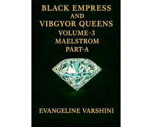 MAELSTROM Vol 03 - Part A: The Shattered Loyalties of the Black Empress & Her 7 Celestial Queens-A Dark Epic of Vengeful Power, Betrayal, Cosmic Storms, Devotion Tested & the Fractured Heart of Power