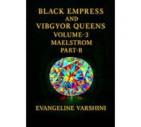 MAELSTROM Vol 03 - Part B: The Divine Physics of the Black Empress & Her 7 Celestial Queens-A Dark Epic of Geometry & Creation, Forbidden Knowledge, Angelic Hosts, Evil’s Defeat & Eternal Light of 16