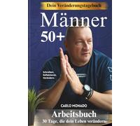 Männer 50+ - Dein Veränderungstagebuch: 30 Tage, um die Kontrolle über dein Leben zurückzugewinnen, bessere Gewohnheiten aufzubauen und nach 50 neu zu starten