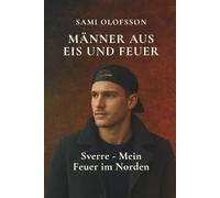 Männer aus Eis und Feuer - Sverre: Mein Feuer im Norden: Ein Roman über Liebe, Sehnsucht und das Feuer im Norden