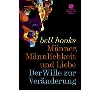 Männer, Männlichkeit und Liebe: Der Wille zur Veränderung | 'Männer können nicht lieben, wenn ihnen die Kunst zu lieben nicht beigebracht wurde.'