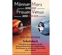 Männer stammen vom Mars, Frauen von der Venus. - Ein modernes Arbeitsbuch: 7 tiefgründige Geheimnisse, um Kommunikationslücken zu überbrücken, Beziehungen zu stärken und dauerhafte Liebe zu finden