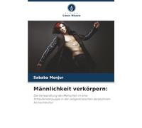 Männlichkeit verkörpern:: Die Verwandlung des Menschen in eine Schaufensterpuppe in der zeitgenössischen skopophilen Konsumkultur