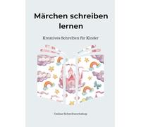 Märchen schreiben lernen: Kreatives Schreiben für Kinder