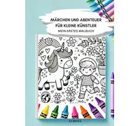 MÄRCHEN UND ABENTEUER FÜR KLEINE KÜNSTLER: MEIN ERSTES MALBUCH